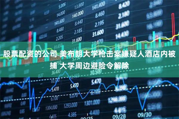 股票配资的公司 美布朗大学枪击案嫌疑人酒店内被捕 大学周边避险令解除